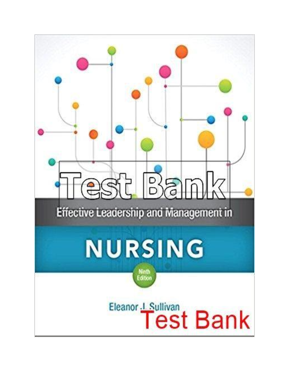 Effective Leadership and Management in Nursing 9th Edition by Sullivan Eleanor | Chapters 1-21 | TEST BANK