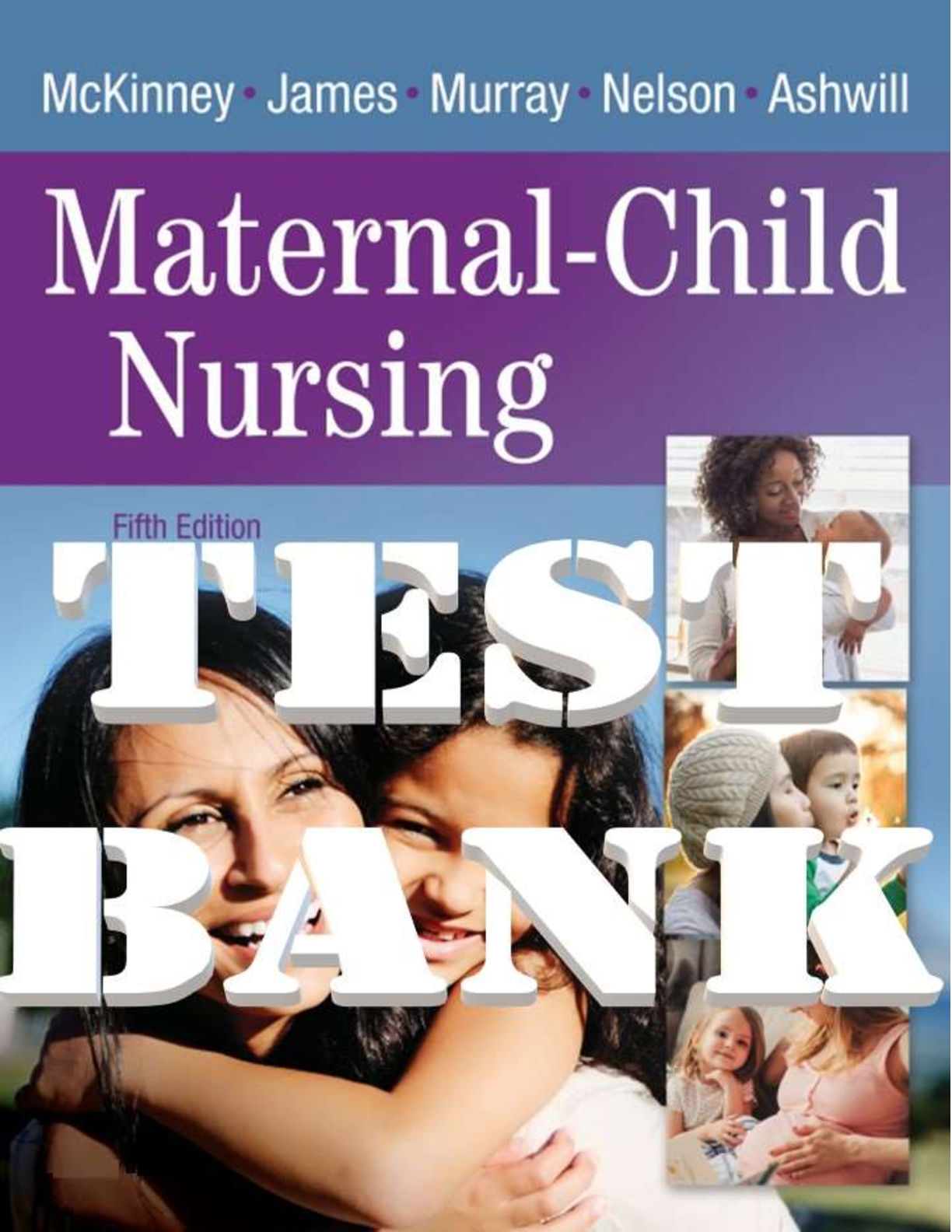 TEST BANK for Maternal-Child Nursing 5th Edition McKinney, James, Murray, Nelson & Ashwill.  ISBN-13 978-0323401708. Complete Chapters 1-55.