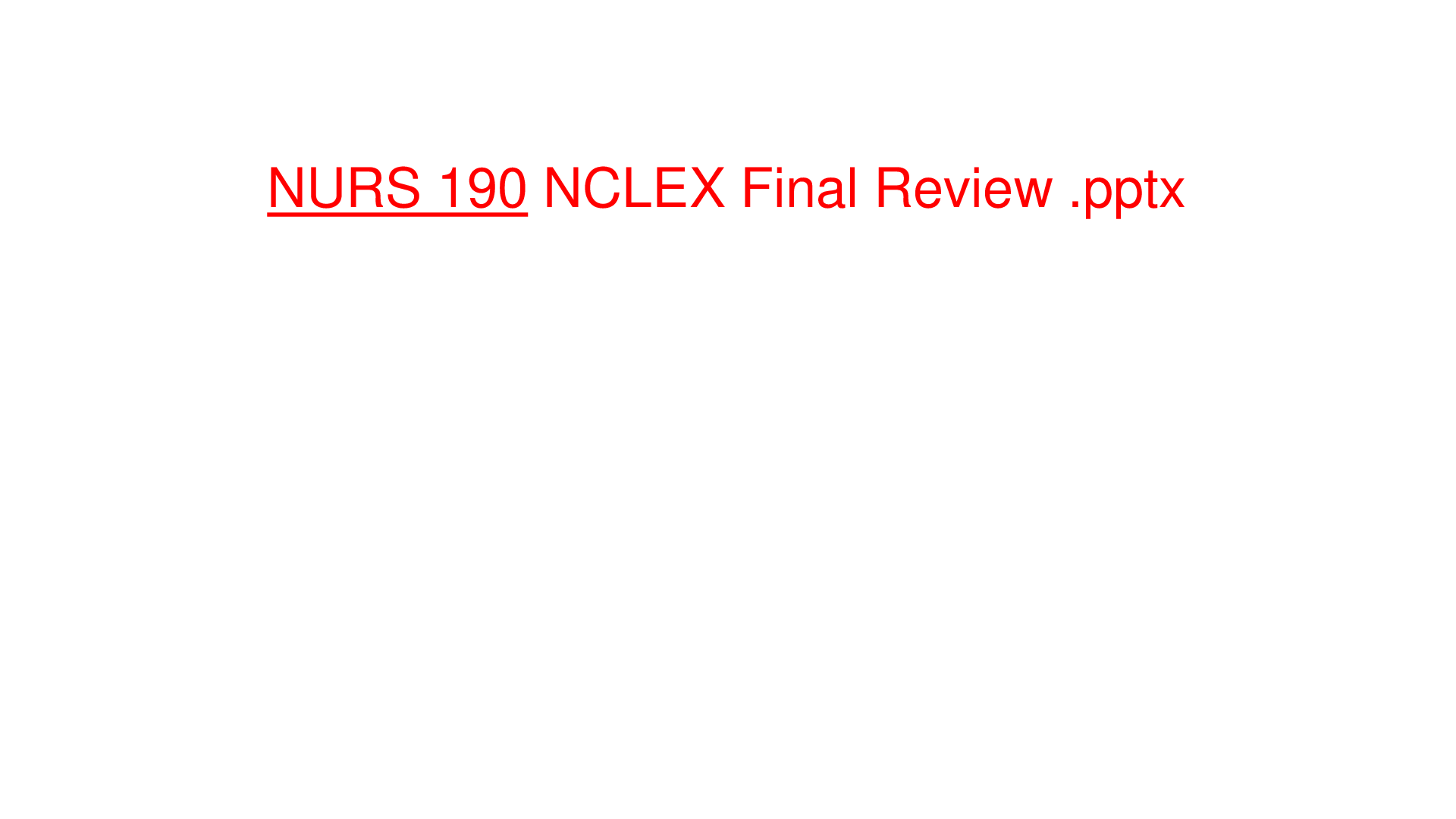 Preview of NURS 190 NCLEX Final Review .pptx  Fundamental Topics Weeks 1-8/RATED A