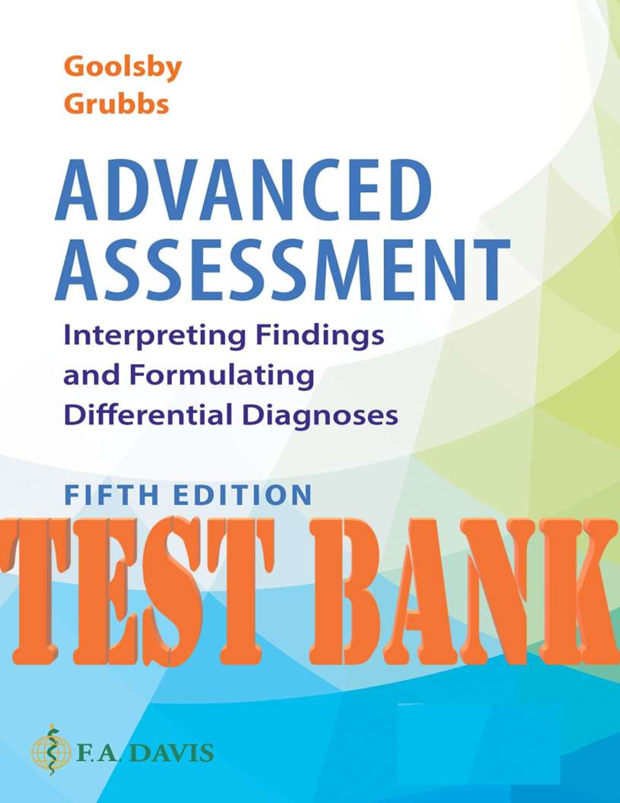 TEST BANK for Advanced Assessment Interpreting Findings and Formulating Differential Diagnoses 5th Edition. by  Laurie and  Mary | All Chapters 1-20