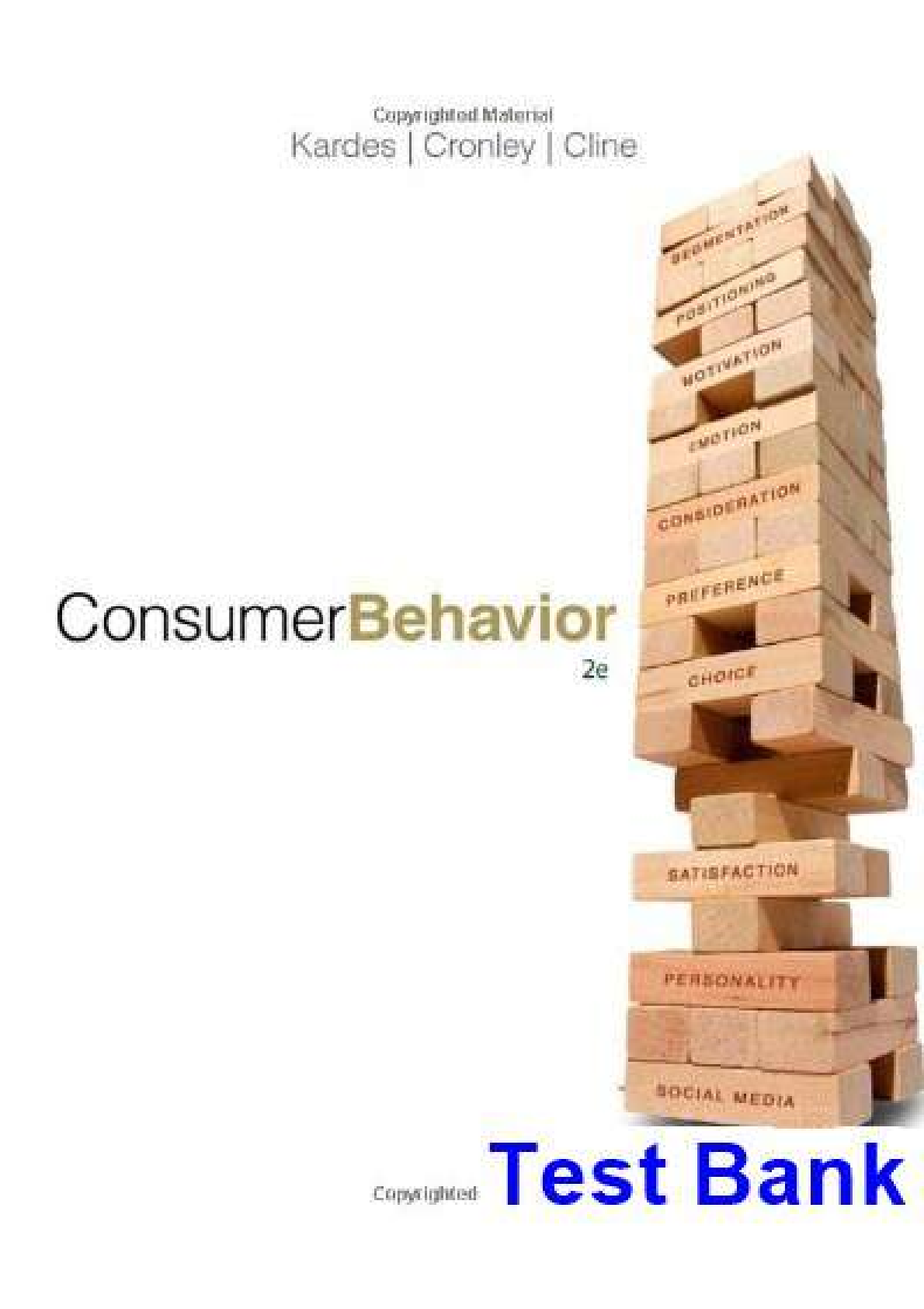 Consumer Behavior, 2nd Edition, Frank Kardes, Maria Cronley, Thomas Cline. (Complete  Chapters 1- 19). TEST BANK