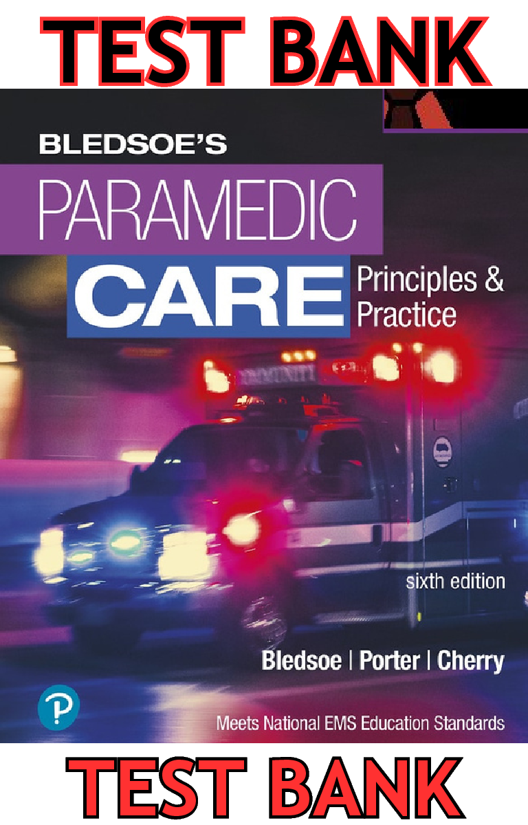TEST BANK for Paramedic Care; Principles & Practice 6th Edition Vol.[1-5] by Bryan Bledsoe,  Robert Porter & Richard Cherry. Complete, Elaborated & Latest. ALL Chapters 69 Included