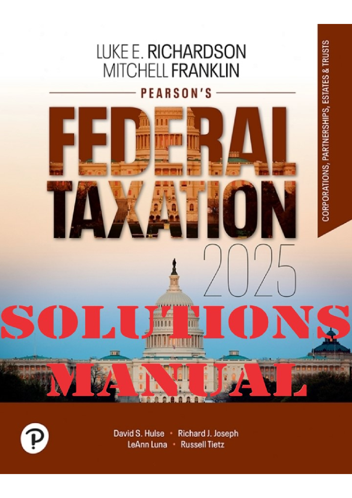 Pearson's Federal Taxation 2025 Corporations, Partnerships, Estates, & Trusts, 38th Edition by Richardson, Franklin | SOLUTIONS MANUAL